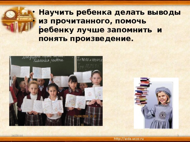Научить ребенка делать выводы из прочитанного, помочь ребенку лучше запомнить  и понять произведение. . 24.09.16  