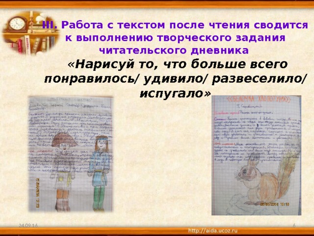 III. Работа с текстом после чтения сводится к выполнению творческого задания читательского дневника   «Нарисуй то, что больше всего понравилось/ удивило/ развеселило/ испугало»  24.09.16 