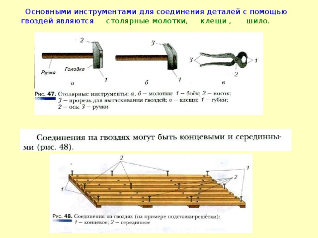  Основными инструментами для соединения деталей с помощью гвоздей являются столярные молотки, клещи , шило. 