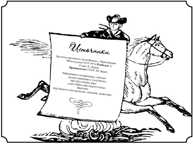 Цитаты и картинки из мультфильма : «Приключения Мюнхгаузена»(1973-1974) Режиссер: А. Солин, Н. Лернер  Производство: СССР, ТО Экран; Информация и изображения, свободно распространяемые в сети Internet; http://ulix.ru/index.php?cstart=3&do=cat&category=raskaz; Шаблоны: http://drakon.comcouponcode.com/ramki-vinetki.html 