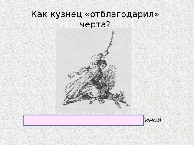 Как кузнец «отблагодарил» черта? Отвесил черту три удара хворостиной. 