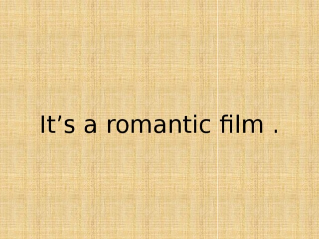 It’s a romantic film . 