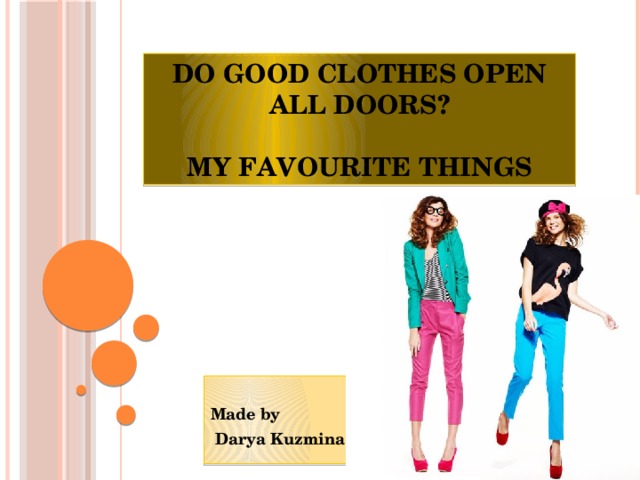 Do Good Clothes Open all Doors?   MY FAVOURITE THINGS  Made by  Darya Kuzmina 