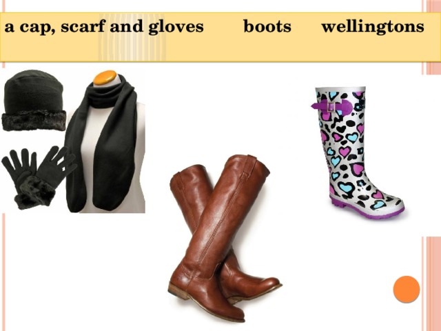 a cap, scarf and gloves boots wellingtons 