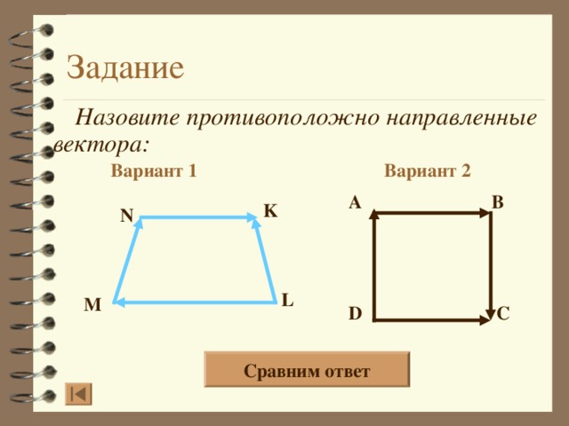 Назовите противоположно направленные вектора: Вариант 2 Вариант 1 A B K N L M D C  