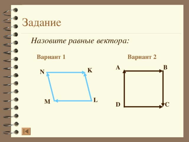 Назовите равные вектора: Вариант 2 Вариант 1 A B K N L M D C  