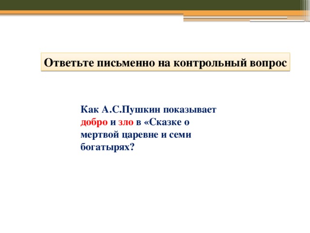 Ответьте письменно на контрольный вопрос Как А.С.Пушкин показывает добро  и  зло  в «Сказке о мертвой царевне и семи богатырях? 