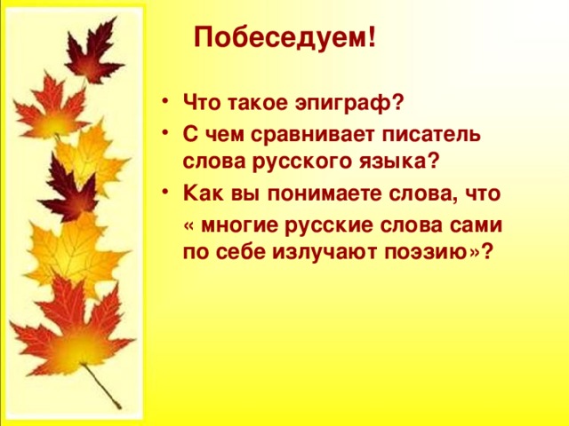 Побеседуем! Что такое эпиграф? С чем сравнивает писатель слова русского языка? Как вы понимаете слова, что  « многие русские слова сами по себе излучают поэзию»? 