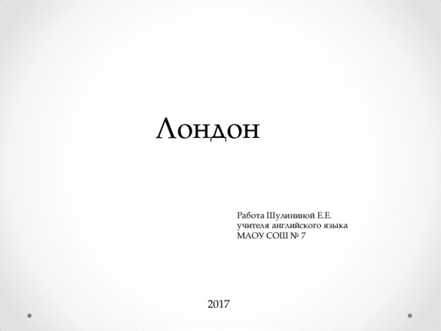 Лондон Работа Шулининой Е.Е. учителя английского языка МАОУ СОШ № 7 2017 