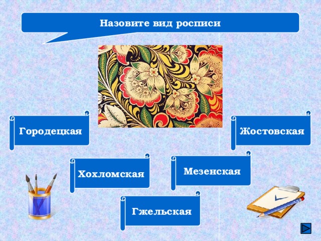 Назовите вид росписи Городецкая Жостовская Мезенская Хохломская Гжельская 