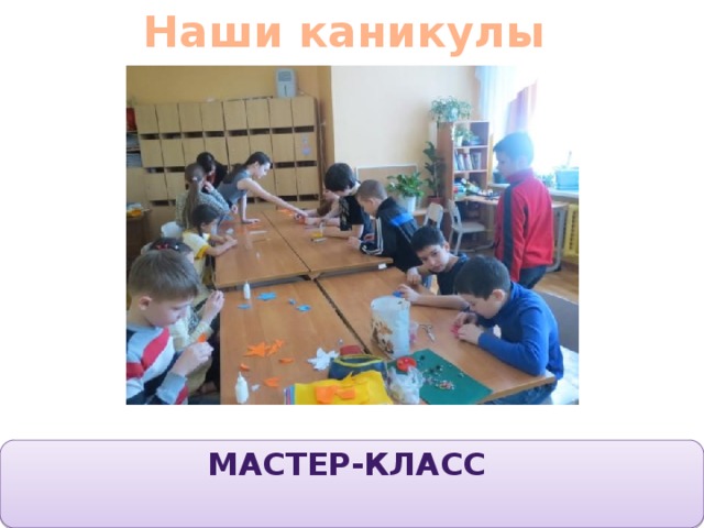 Наши каникулы Мастер-класс 