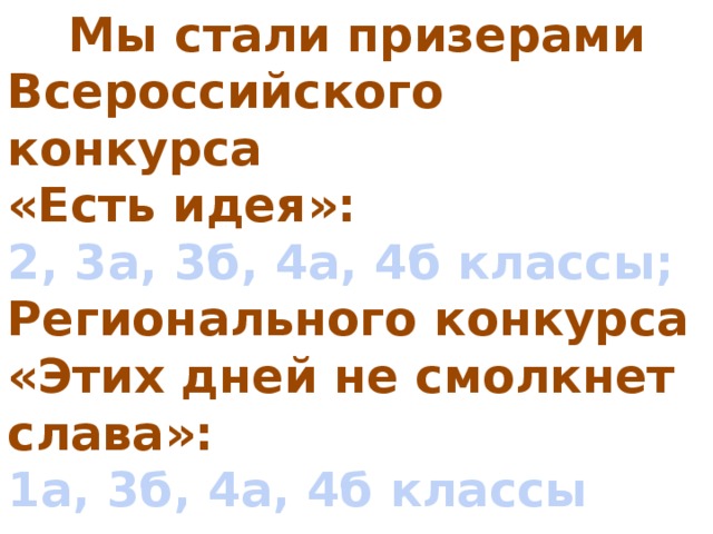 Мы стали призерами Всероссийского конкурса «Есть идея»: 2, 3а, 3б, 4а, 4б классы; Регионального конкурса «Этих дней не смолкнет слава»: 1а, 3б, 4а, 4б классы  