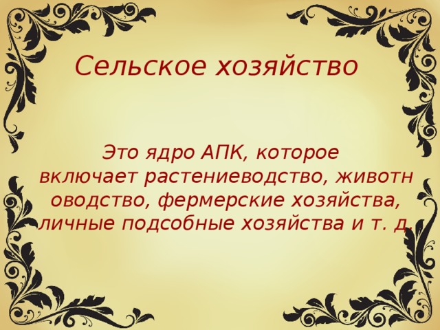 Сельское хозяйство  Это ядро АПК, которое включает растениеводство, животноводство, фермерские хозяйства, личные подсобные хозяйства и т. д. 