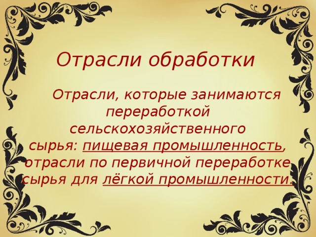 Отрасли обработки  Отрасли, которые занимаются переработкой сельскохозяйственного сырья:  пищевая промышленность , отрасли по первичной переработке сырья для  лёгкой промышленности.  