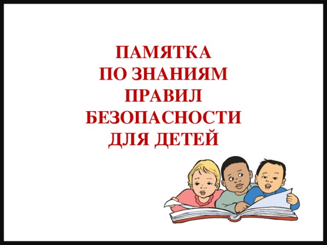 ПАМЯТКА ПО ЗНАНИЯМ ПРАВИЛ БЕЗОПАСНОСТИ ДЛЯ ДЕТЕЙ 
