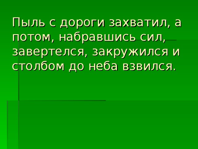 Пыль с дороги захватил, а потом, набравшись сил, завертелся, закружился и столбом до неба взвился.    