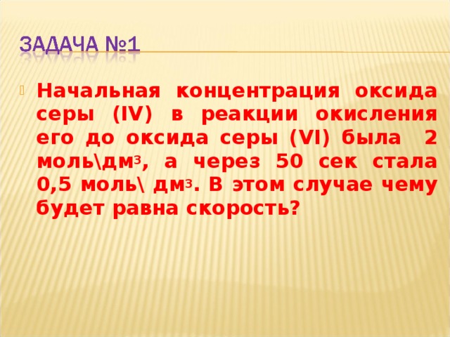 Начальная концентрация оксида серы ( IV ) в реакции окисления его до оксида серы ( VI ) была 2 моль\дм 3 , а через 50 сек стала 0,5 моль\ дм 3 . В этом случае чему будет равна скорость?  