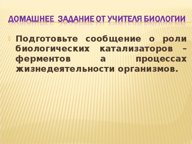 Подготовьте сообщение о роли биологических катализаторов –ферментов а процессах жизнедеятельности организмов.  