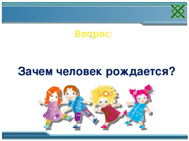 Вопрос: Зачем человек рождается? Работа над проблемой 16 