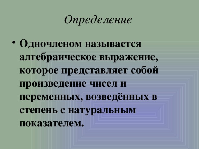 Определение Одночленом называется алгебраическое выражение, которое представляет собой произведение чисел и переменных, возведённых в степень с натуральным показателем. 