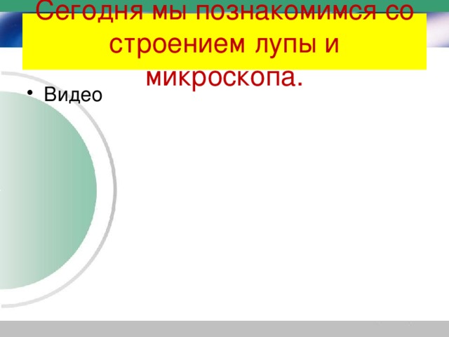 Сегодня мы познакомимся со строением лупы и микроскопа. Видео 