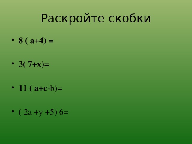 Раскройте скобки 8 ( а+4) =  3( 7+х)=  11 ( а+с -b)= ( 2a +y +5) 6= 