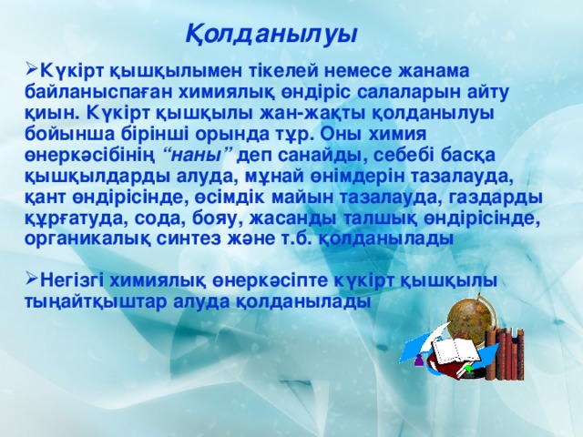 Қолданылуы Күкірт қышқылымен тікелей немесе жанама байланыспаған химиялық өндіріс салаларын айту қиын. Күкірт қышқылы жан-жақты қолданылуы бойынша бірінші орында тұр. Оны химия өнеркәсібінің “наны” деп санайды, себебі басқа қышқылдарды алуда, мұнай өнімдерін тазалауда, қант өндірісінде, өсімдік майын тазалауда, газдарды құрғатуда, сода, бояу, жасанды талшық өндірісінде, органикалық синтез және т.б. қолданылады  Негізгі химиялық өнеркәсіпте күкірт қышқылы тыңайтқыштар алуда қолданылады   