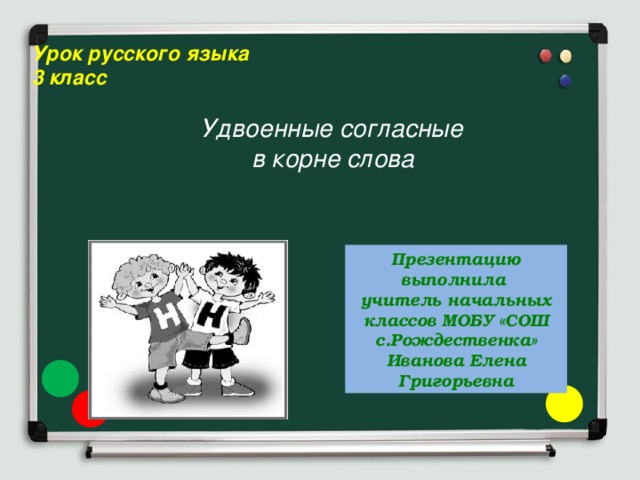 Урок русского языка  3 класс Удвоенные согласные в корне слова Презентацию выполнила учитель начальных классов МОБУ «СОШ с.Рождественка» Иванова Елена Григорьевна 